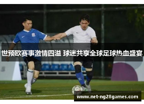 世预欧赛事激情四溢 球迷共享全球足球热血盛宴