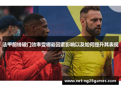 法甲前锋破门效率受哪些因素影响以及如何提升其表现