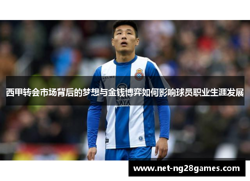 西甲转会市场背后的梦想与金钱博弈如何影响球员职业生涯发展