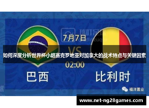 如何深度分析世界杯小组赛克罗地亚对加拿大的战术特点与关键因素
