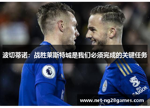 波切蒂诺：战胜莱斯特城是我们必须完成的关键任务