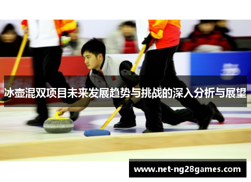 冰壶混双项目未来发展趋势与挑战的深入分析与展望
