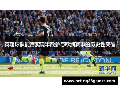 英超球队能否实现半数参与欧洲赛事的历史性突破