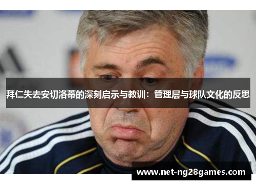 拜仁失去安切洛蒂的深刻启示与教训：管理层与球队文化的反思